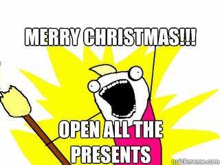 Merry Christmas!!! open all the presents  All The Things