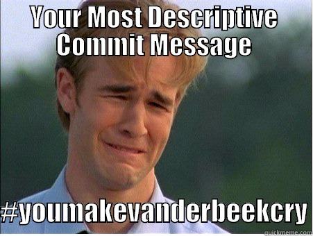 YOUR MOST DESCRIPTIVE COMMIT MESSAGE  #YOUMAKEVANDERBEEKCRY 1990s Problems
