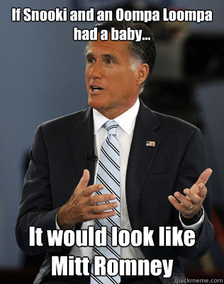 If Snooki and an Oompa Loompa had a baby... It would look like Mitt Romney - If Snooki and an Oompa Loompa had a baby... It would look like Mitt Romney  Romneys Fake Tan