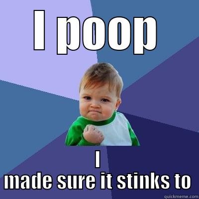 I POOP I MADE SURE IT STINKS TO Success Kid