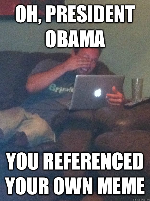 Oh, President Obama You referenced your own meme  