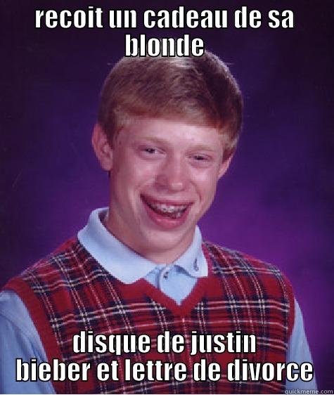 RECOIT UN CADEAU DE SA BLONDE DISQUE DE JUSTIN BIEBER ET LETTRE DE DIVORCE Bad Luck Brian