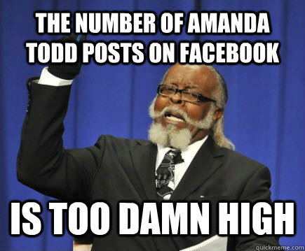 The number of Amanda Todd posts on Facebook is too damn high - The number of Amanda Todd posts on Facebook is too damn high  Too Damn High