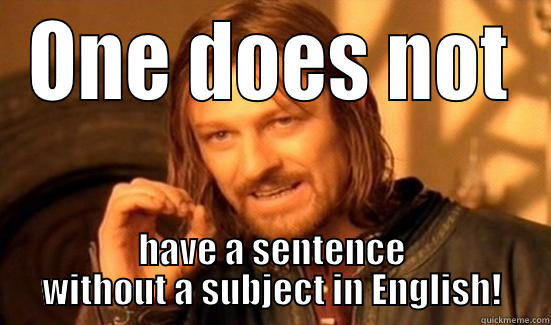 ONE DOES NOT HAVE A SENTENCE WITHOUT A SUBJECT IN ENGLISH! Boromir