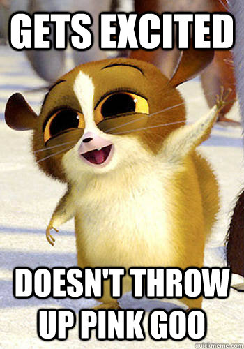 gets excited doesn't throw up pink goo  Mort