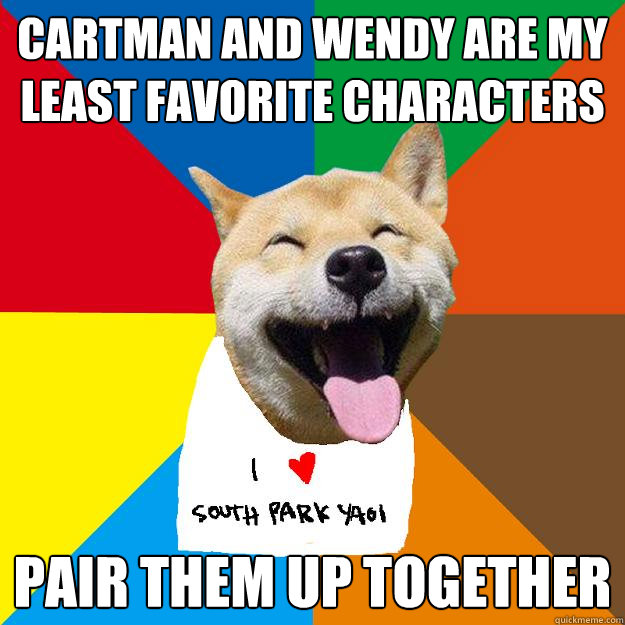 cartman and wendy are my least favorite characters pair them up together - cartman and wendy are my least favorite characters pair them up together  Ignorant South Park yaoi fans