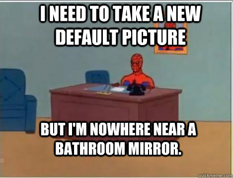 I need to take a new default picture  but i'm nowhere near a bathroom mirror.   Spiderman Desk
