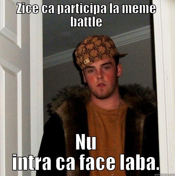 ZICE CA PARTICIPA LA MEME BATTLE NU INTRA CA FACE LABA. Scumbag Steve
