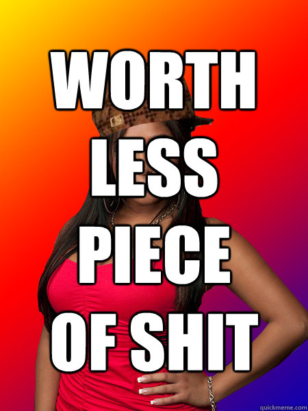 worth
less 
piece 
of shit - worth
less 
piece 
of shit  Misc