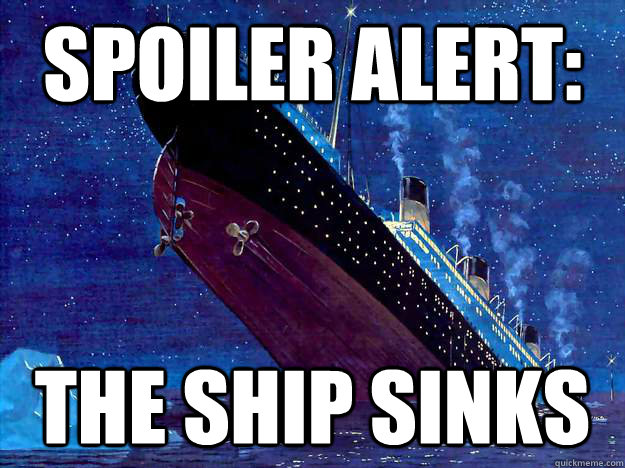 Spoiler alert: The ship sinks  Titanic Spoiler