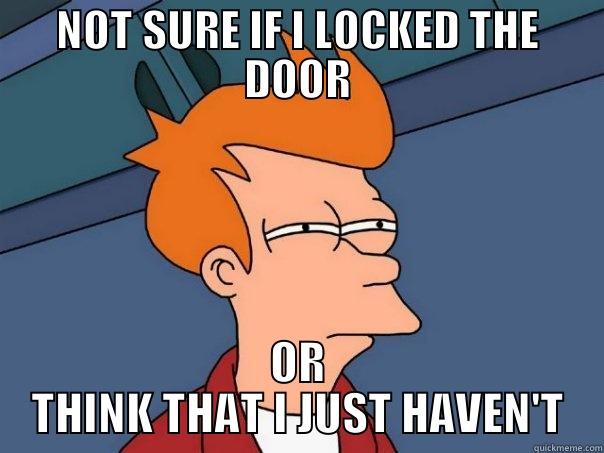 NOT SURE IF I LOCKED THE DOOR OR THINK THAT I JUST HAVEN'T Futurama Fry