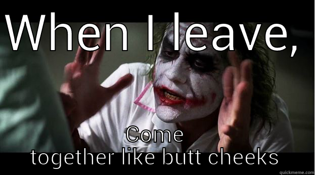 WHEN I LEAVE, COME TOGETHER LIKE BUTT CHEEKS Joker Mind Loss