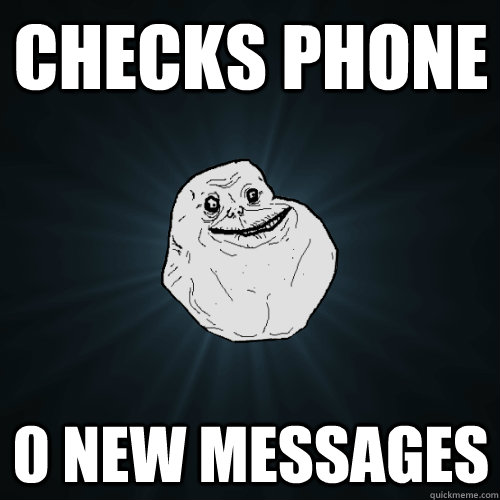 Checks Phone 0 New Messages  Forever Alone