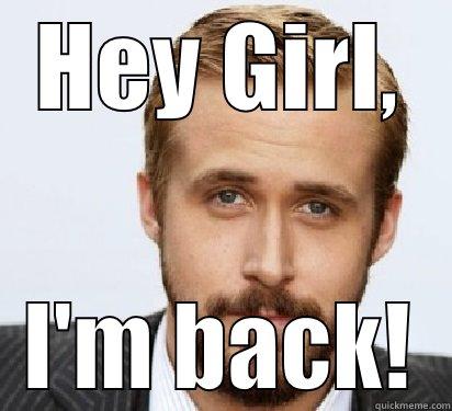 I'm Back - HEY GIRL, I'M BACK! Good Guy Ryan Gosling