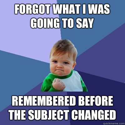 Forgot what I was going to say Remembered before the subject changed  Success Kid