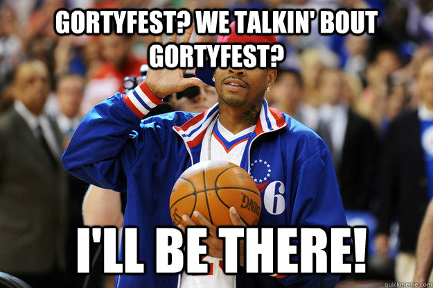 GORTYFEST? We talkin' bout gortyfest?  I'll be there!  Allen Iverson meme