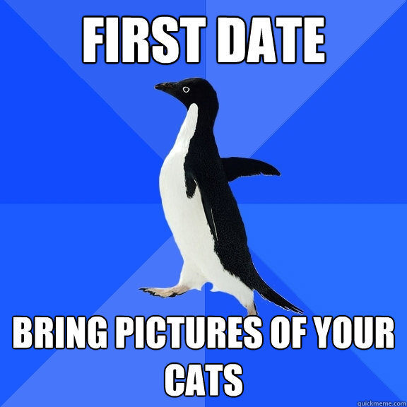 first date bring pictures of your cats  Socially Awkward Penguin