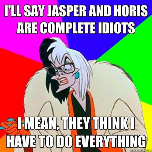 i'll say jasper and horis are complete idiots i mean, they think i have to do everything
  Hipster Cruella