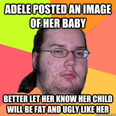 Adele posted an image of her baby better let her know her child will be fat and ugly like her  Butthurt Dweller