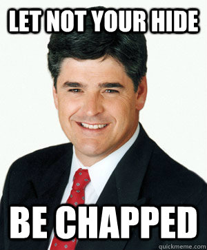 Let not your hide be chapped  Sean Hannity