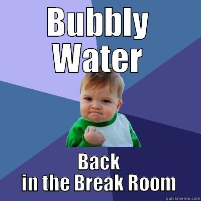 BUBBLY WATER BACK IN THE BREAK ROOM Success Kid