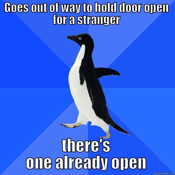 GOES OUT OF WAY TO HOLD DOOR OPEN FOR A STRANGER THERE'S ONE ALREADY OPEN Socially Awkward Penguin