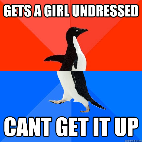 gets a girl undressed cant get it up  Socially Awesome Awkward Penguin
