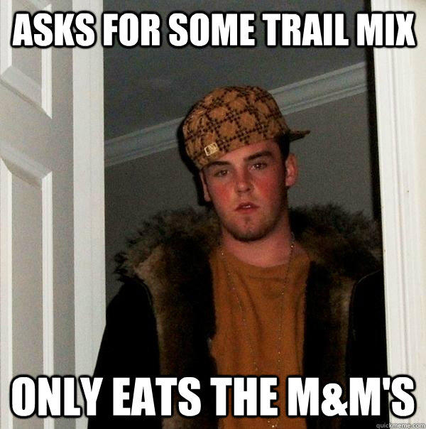 asks for some trail mix only eats the m&m's - asks for some trail mix only eats the m&m's  Scumbag Steve