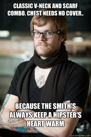 classic v-neck and scarf combo. chest needs no cover.. because the smith's always keep a hipster's heart warm  Hipster Barista