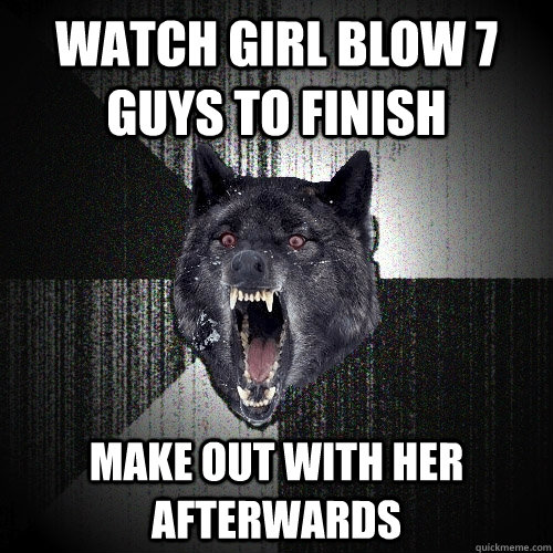 Watch girl blow 7 guys to finish Make out with her afterwards  Insanity Wolf