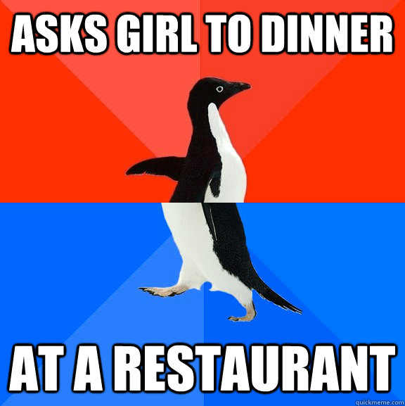 asks girl to dinner at a restaurant  Socially Awesome Awkward Penguin