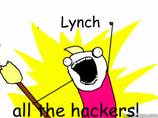 Lynch all the hackers!  All The Things