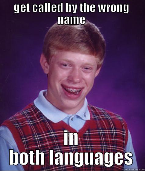 GET CALLED BY THE WRONG NAME IN BOTH LANGUAGES Bad Luck Brian