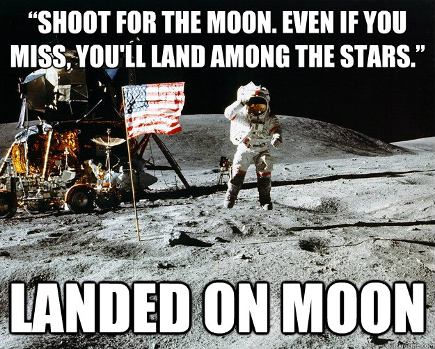 “Shoot for the moon. Even if you miss, you'll land among the stars.” landed on moon - “Shoot for the moon. Even if you miss, you'll land among the stars.” landed on moon  Unimpressed Astronaut