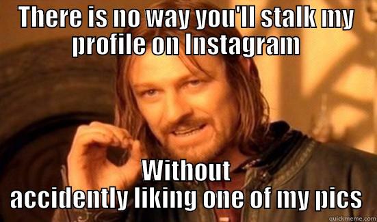 THERE IS NO WAY YOU'LL STALK MY PROFILE ON INSTAGRAM WITHOUT ACCIDENTLY LIKING ONE OF MY PICS Boromir