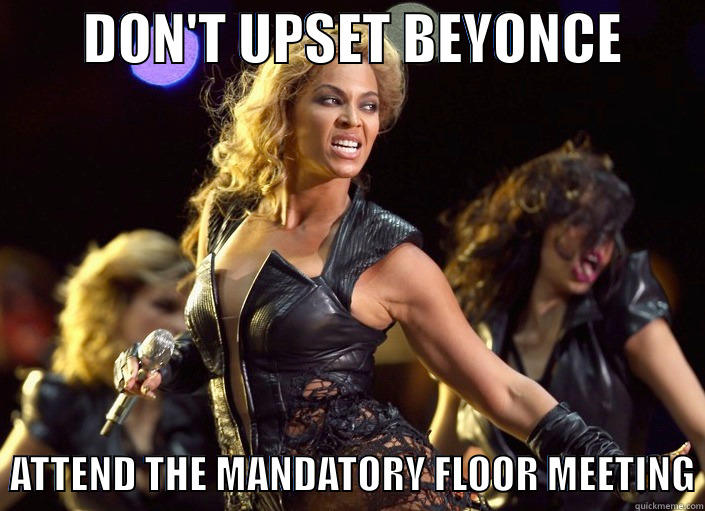        DON'T UPSET BEYONCE          ATTEND THE MANDATORY FLOOR MEETING Misc