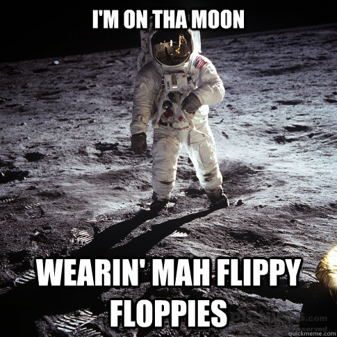 i'm on tha moon wearin' mah flippy floppies  Buzz Aldrin