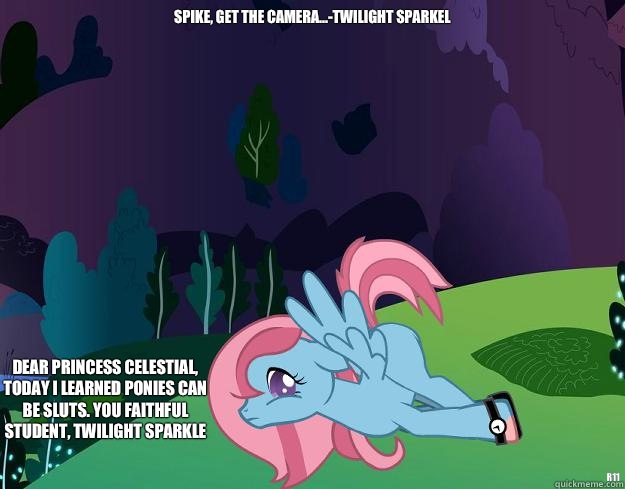 Spike, Get the camera...-Twilight Sparkel R11 Dear Princess Celestial, Today I learned ponies can be sluts. You faithful student, Twilight Sparkle  