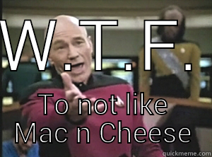 W.T.F. TO NOT LIKE MAC N CHEESE Annoyed Picard