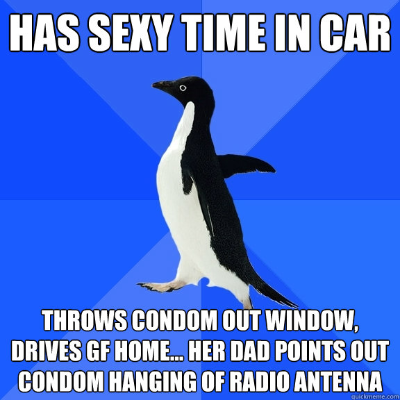 has sexy time in car throws condom out window, drives GF home... her dad points out condom hanging of radio antenna  Socially Awkward Penguin