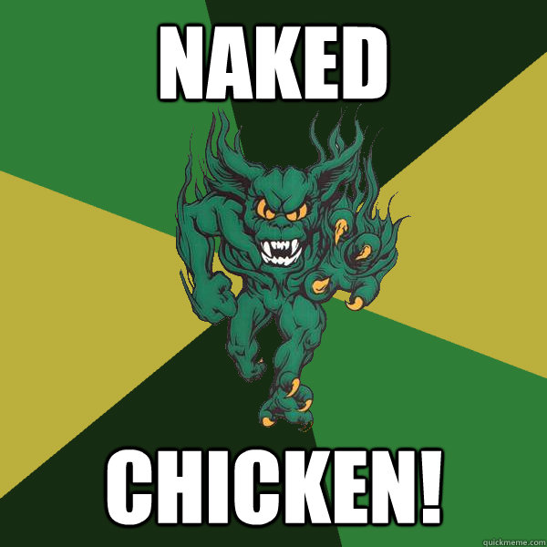 naked chicken!  Green Terror