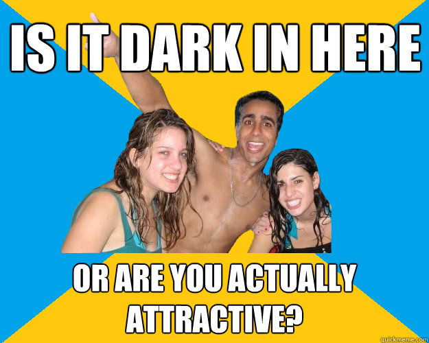 Is it dark in here or are you actually attractive?  Party Man Parul