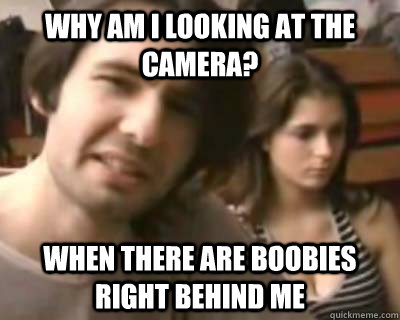 Why am I looking at the camera? when there are boobies right behind me - Why am I looking at the camera? when there are boobies right behind me  Good Guy Athene