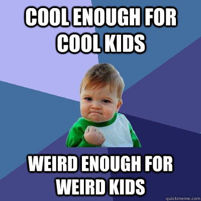 cool enough for cool kids weird enough for weird kids - cool enough for cool kids weird enough for weird kids  Success Kid