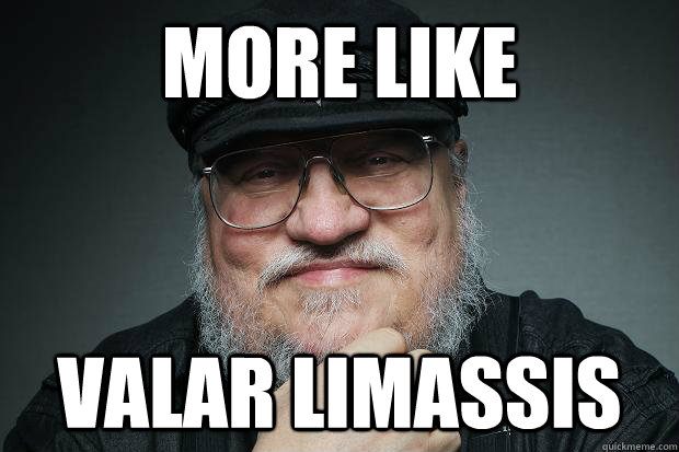 More LIke Valar limassis - More LIke Valar limassis  Cold-hearted George R R Martin