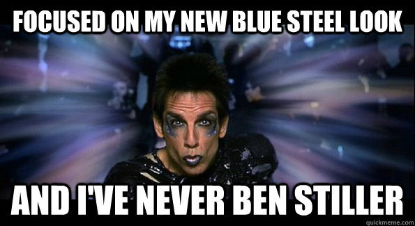 Focused on my new blue steel look and i've never ben stiller  Zoolander