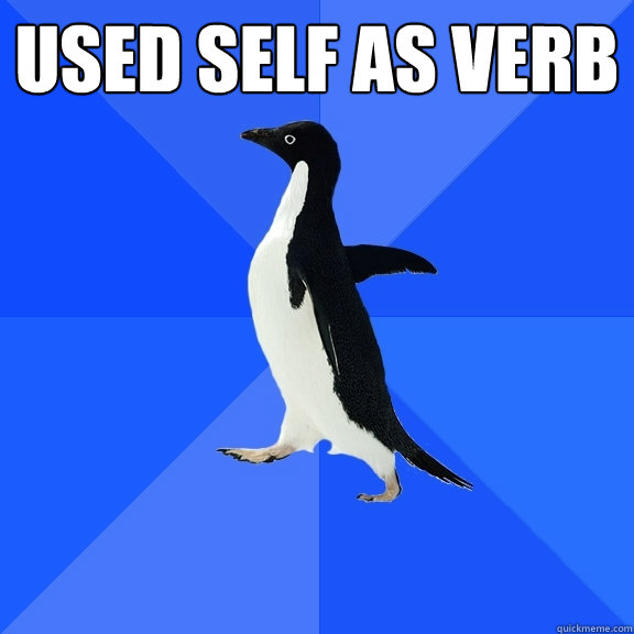 Used self as verb   Socially Awkward Penguin