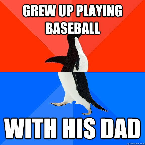 Grew up playing baseball with his dad  Socially Awesome Awkward Penguin