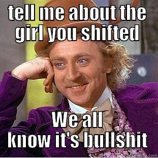 TELL ME ABOUT THE GIRL YOU SHIFTED WE ALL KNOW IT'S BULLSHIT Condescending Wonka