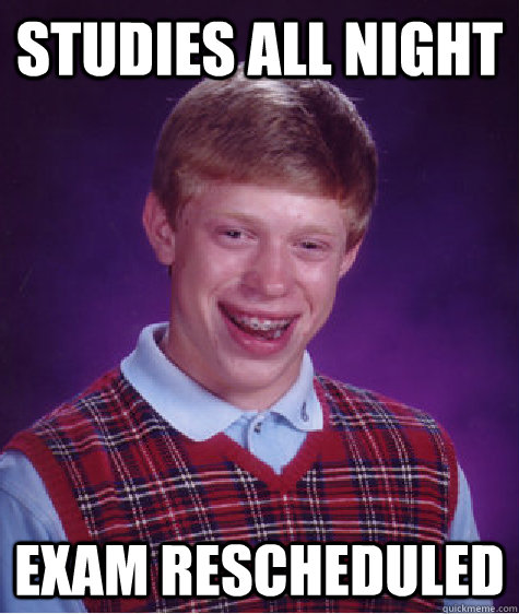 studies all night exam rescheduled - studies all night exam rescheduled  Bad Luck Brian